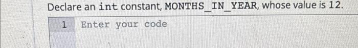 Declare an integer constant months_in_year whose value is 12